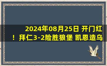 2024年08月25日 开门红！拜仁3-2险胜狼堡 凯恩造乌龙+助格纳布里制胜金玟哉送礼